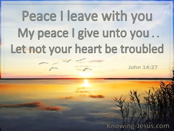 Peace I leave with you My peace I give unto you Let not your heart be troubled