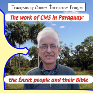 Tewkesbury Abbey Theology Forum: The Work of CMS in Paraguay: the Énxet people and their Bible
